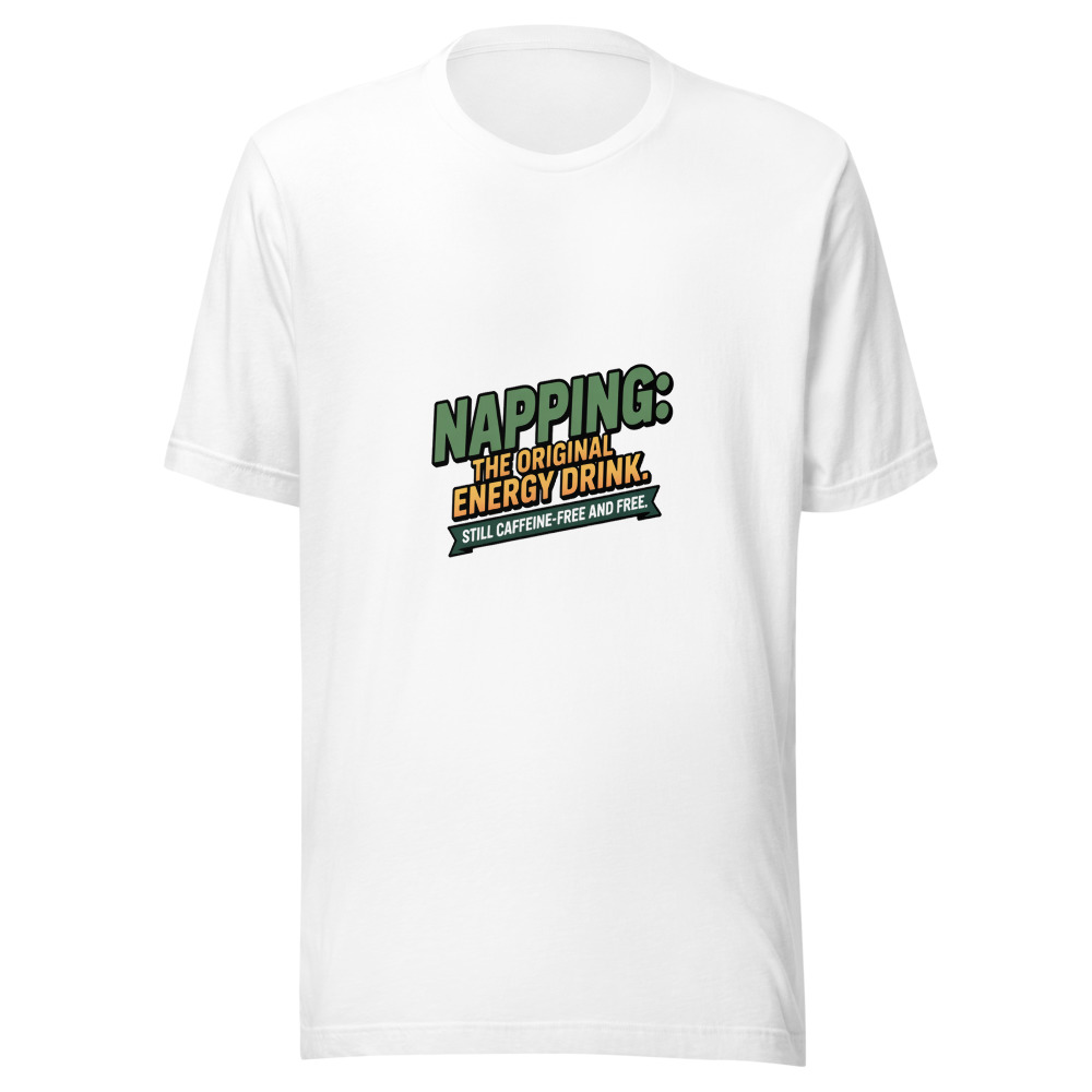Napping: The Original Energy Drink. Still Caffeine-Free and Free. - tshirt