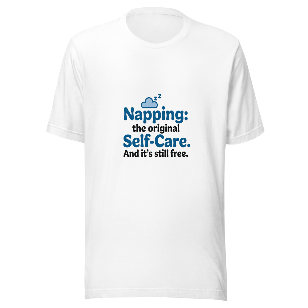 Napping: The Original Self-Care. And It's Still Free. - tshirt