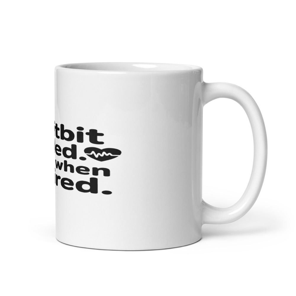 NO FITBIT NEEDED. I KNOW WHEN I'M TIRED. - mug
