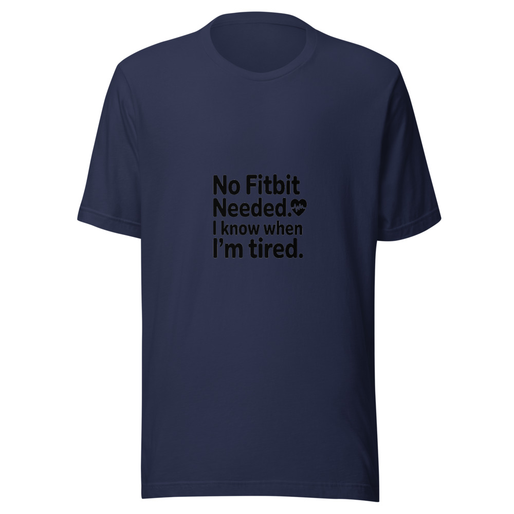 NO FITBIT NEEDED. I KNOW WHEN I'M TIRED. - tshirt