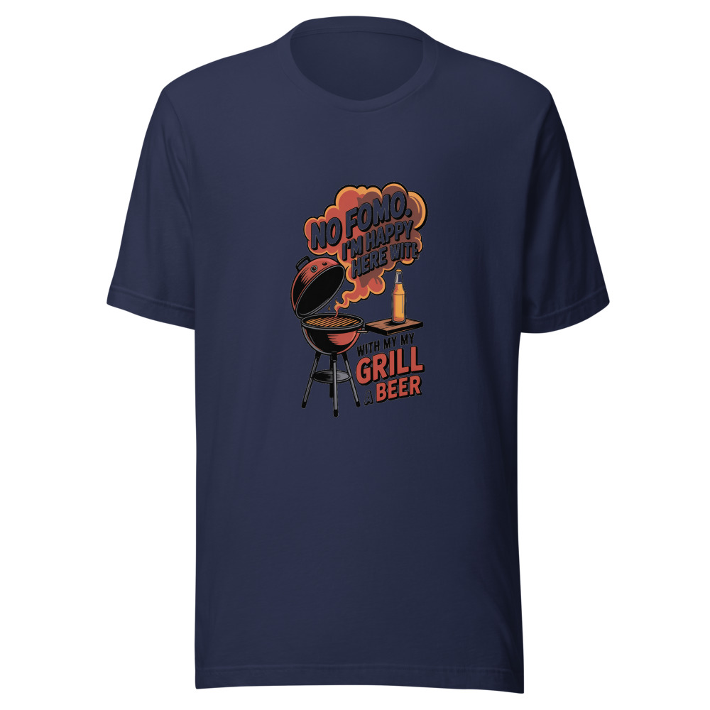 NO FOMO. I'M HAPPY HERE WITH MY GRILL AND A BEER. - tshirt