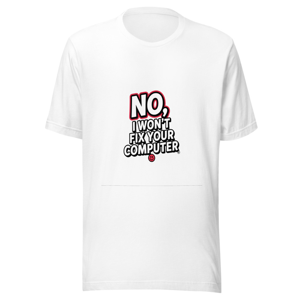 No, I Won't Fix Your Computer - tshirt