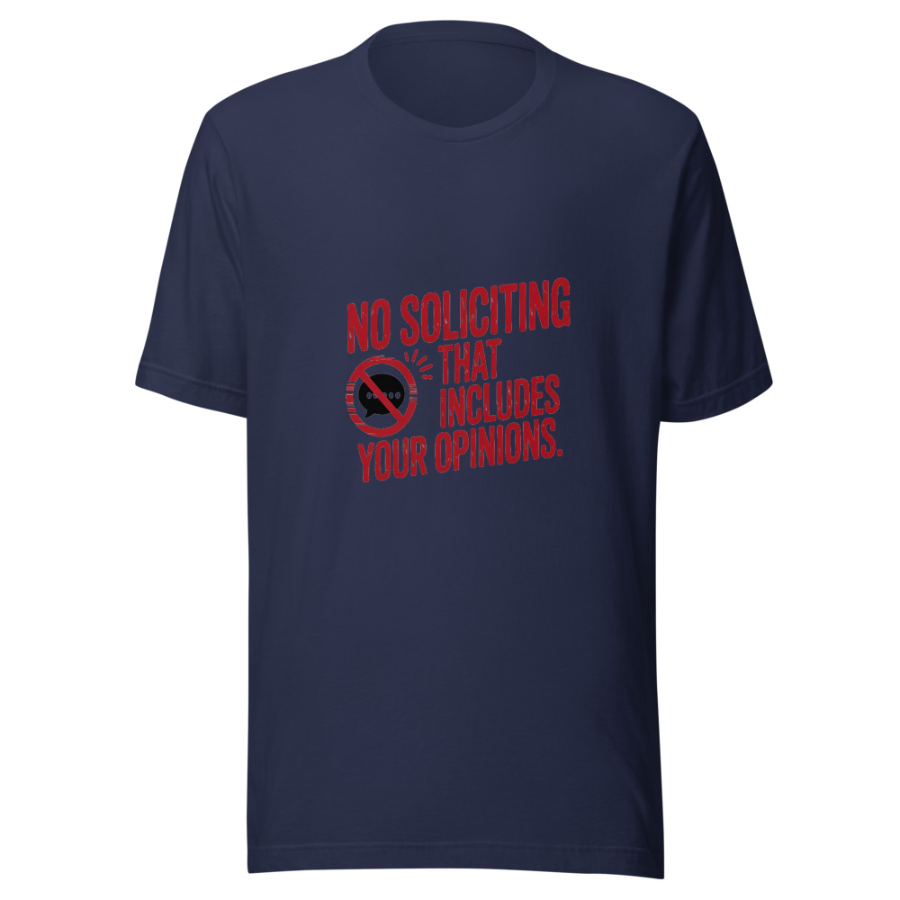 No Soliciting. That Includes Your Opinions. - tshirt
