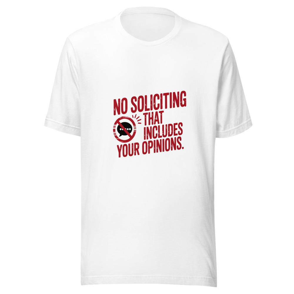 No Soliciting. That Includes Your Opinions. - tshirt