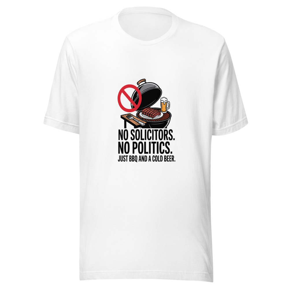 No Solicitors. No Politics. Just BBQ And A Cold Beer. - tshirt