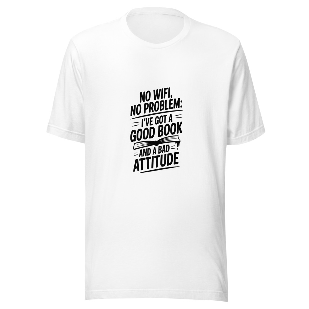 NO WIFI, NO PROBLEM: I’VE GOT A GOOD BOOK AND A BAD ATTITUDE - tshirt