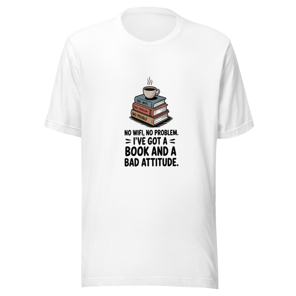 NO WIFI, NO PROBLEM. I'VE GOT A BOOK AND A BAD ATTITUDE. - tshirt