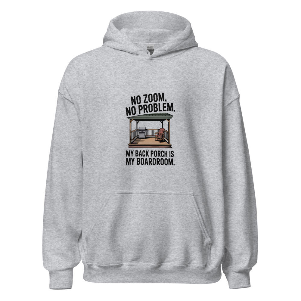NO ZOOM, NO PROBLEM. MY BACK PORCH IS MY BOARDROOM. - hoodie