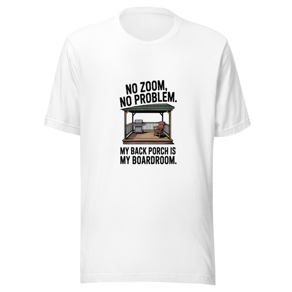 NO ZOOM, NO PROBLEM. MY BACK PORCH IS MY BOARDROOM. - tshirt