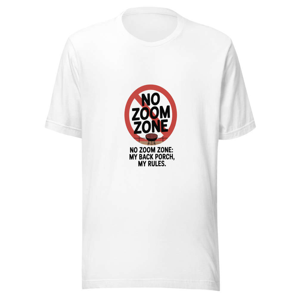 NO ZOOM ZONE: MY BACK PORCH, MY RULES - tshirt
