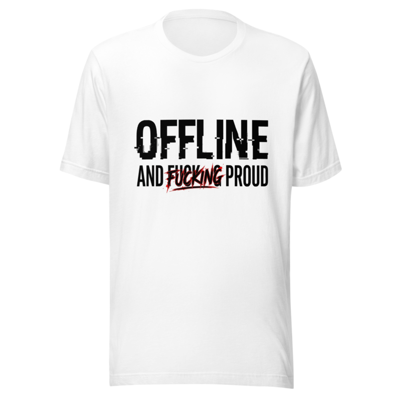 Offline and Fucking Proud - tshirt