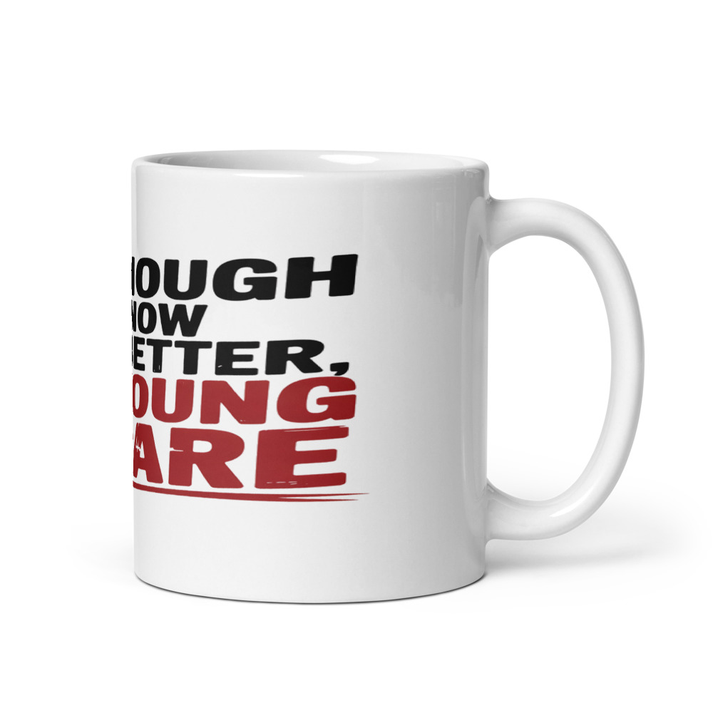 Old Enough to Know Better, Too Young to Care - mug