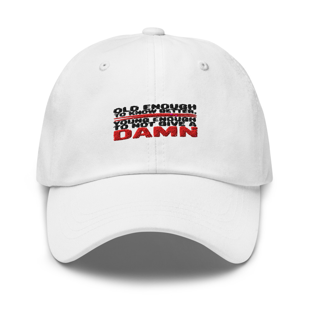 Old Enough to Know Better, Young Enough to Not Give a Damn - hat