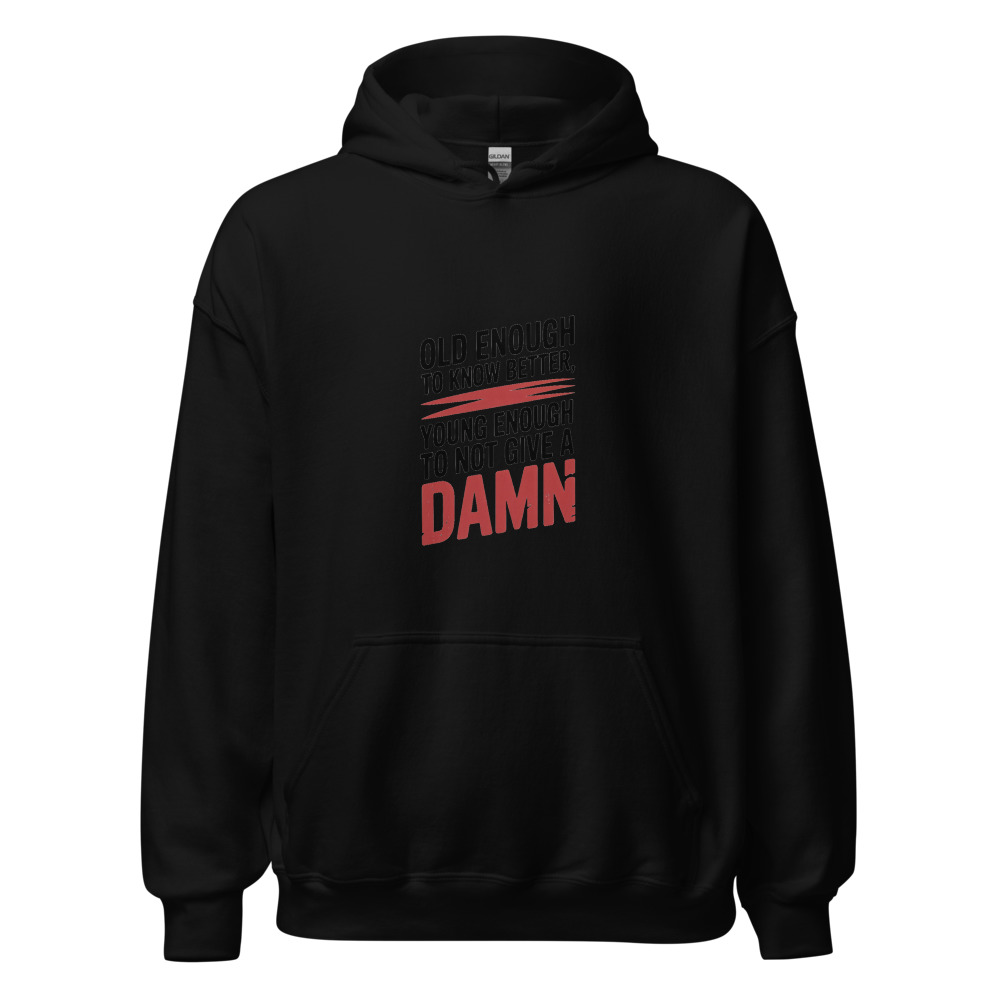 Old Enough to Know Better, Young Enough to Not Give a Damn - hoodie