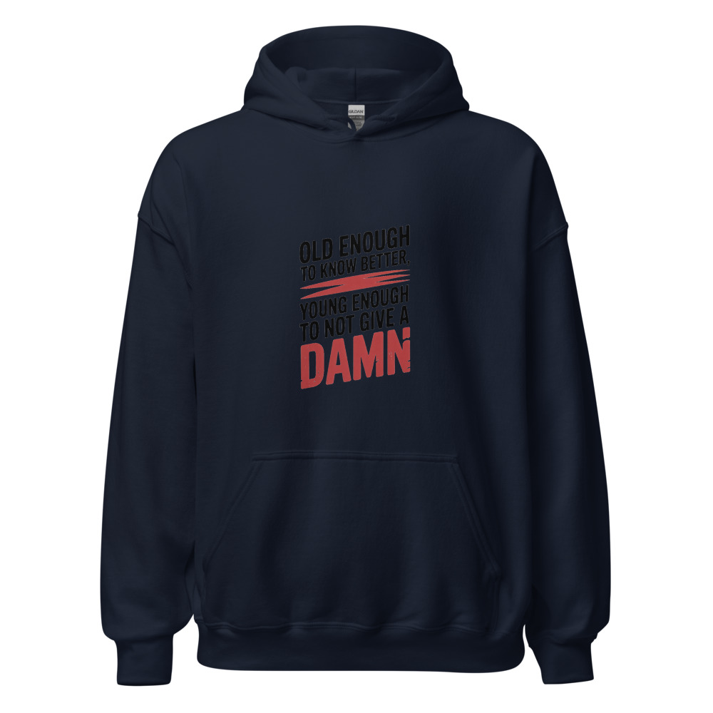 Old Enough to Know Better, Young Enough to Not Give a Damn - hoodie