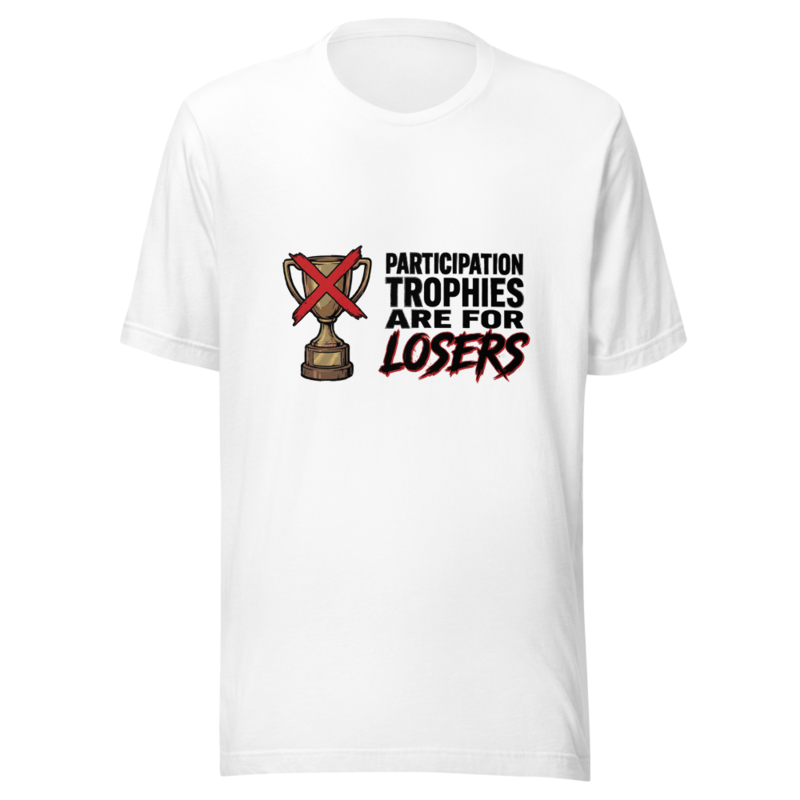 Participation Trophies Are for Losers - tshirt