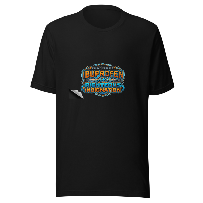 Powered by Ibuprofen and Righteous Indignation - tshirt