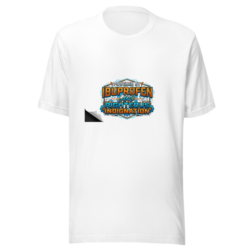 Powered by Ibuprofen and Righteous Indignation - tshirt