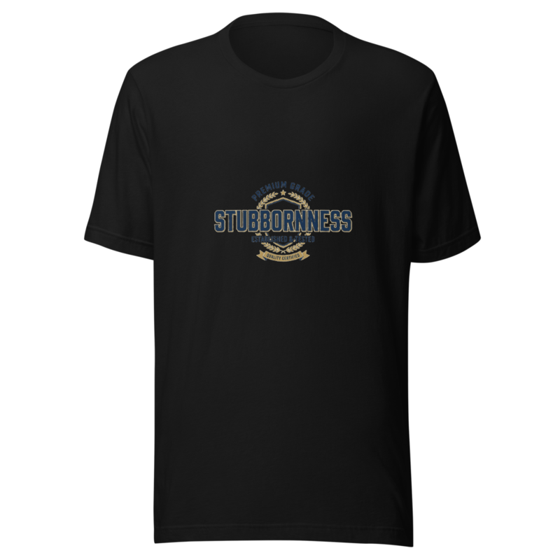 Premium Grade Stubbornness - tshirt