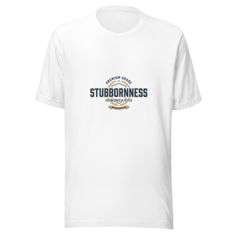 Premium Grade Stubbornness - tshirt