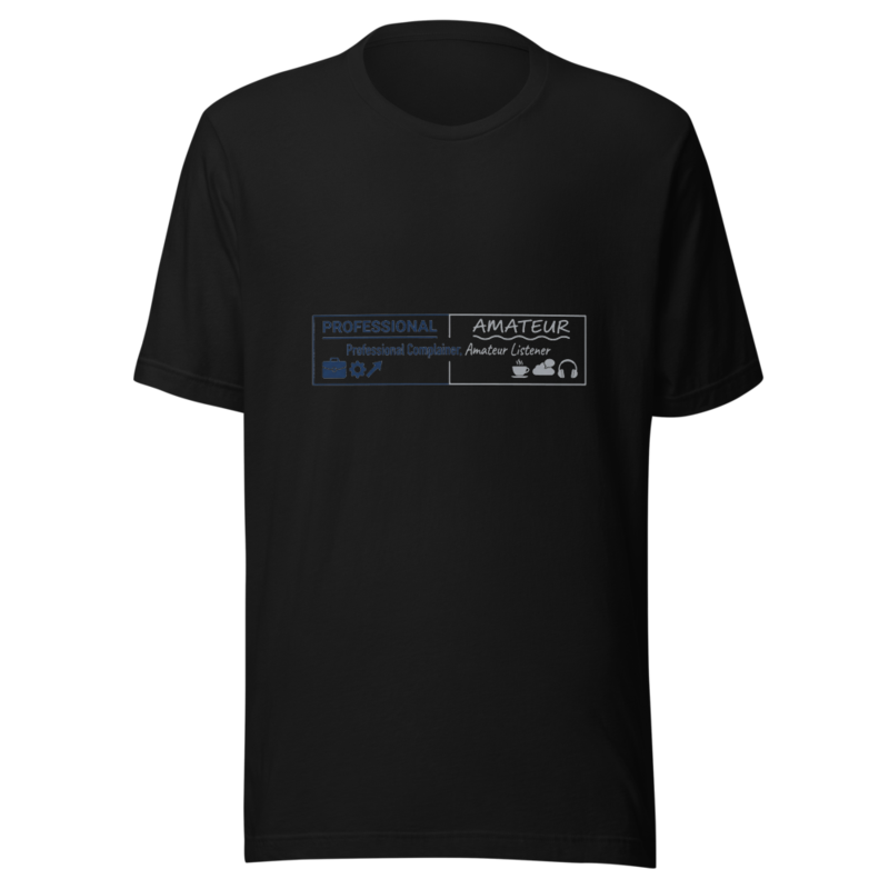 Professional Complainer, Amateur Listener - tshirt