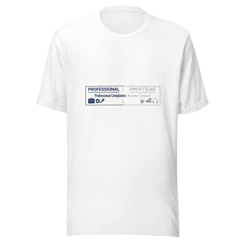 Professional Complainer, Amateur Listener - tshirt