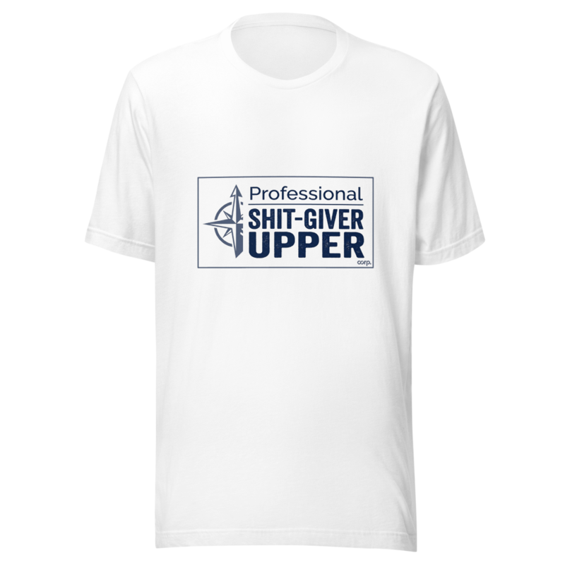 Professional Shit-Giver Upper - tshirt