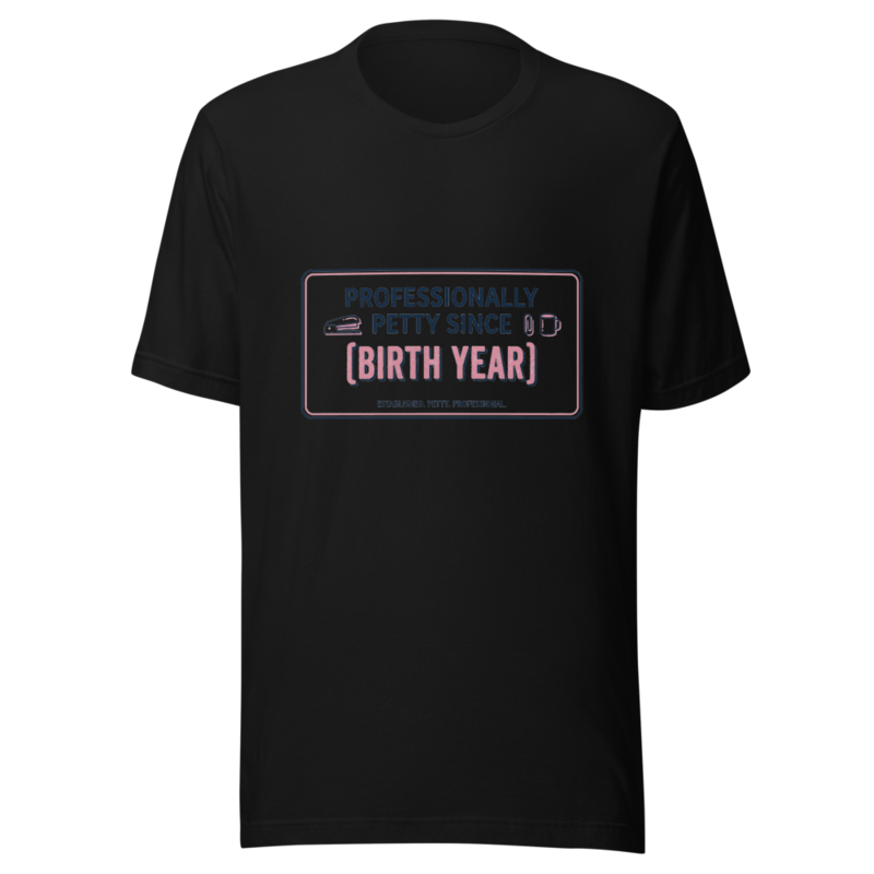 Professionally Petty Since Birth Year - tshirt