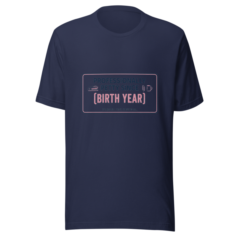 Professionally Petty Since Birth Year - tshirt