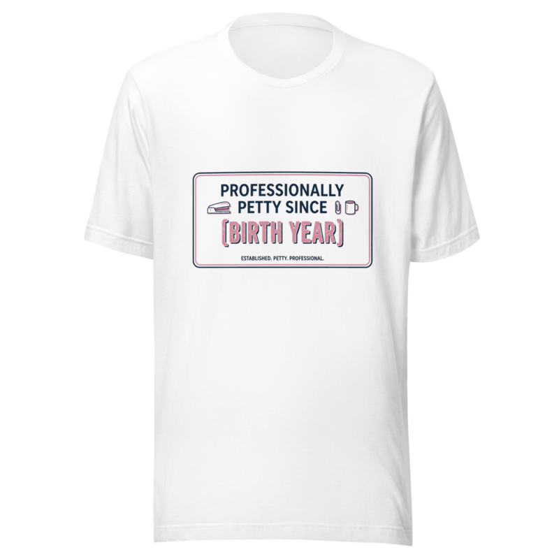 Professionally Petty Since Birth Year - tshirt