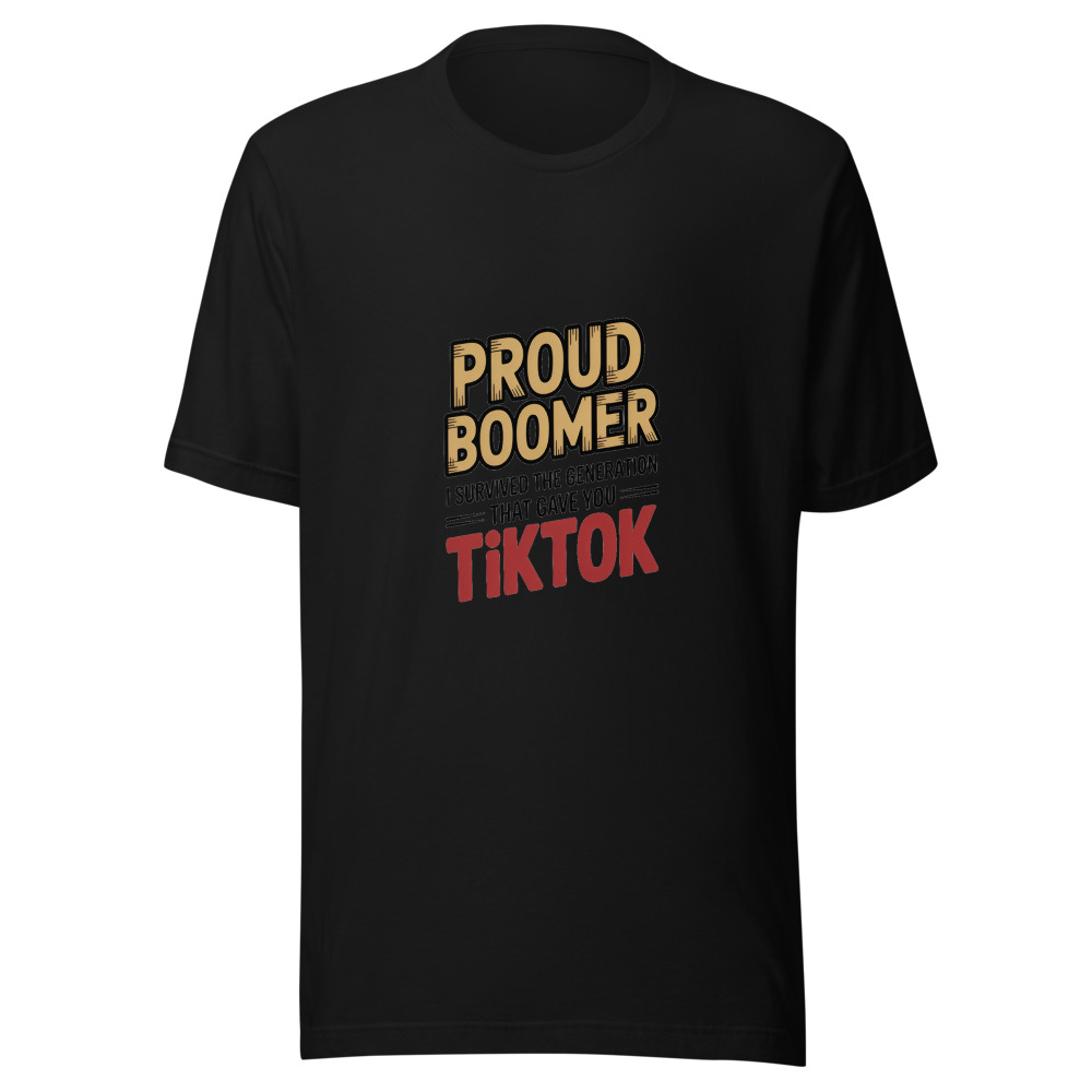 PROUD BOOMER — I SURVIVED THE GENERATION THAT GAVE YOU TIKTOK - tshirt