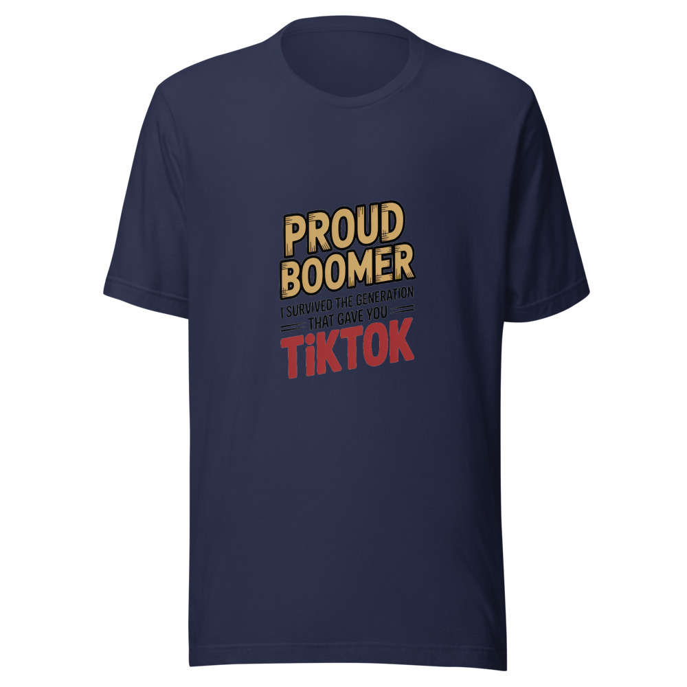 PROUD BOOMER — I SURVIVED THE GENERATION THAT GAVE YOU TIKTOK - tshirt