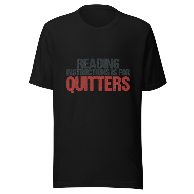 Reading Instructions is for Quitters - tshirt
