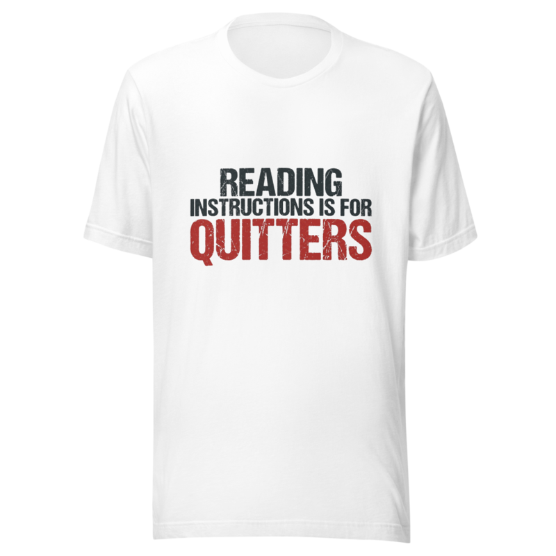 Reading Instructions is for Quitters - tshirt