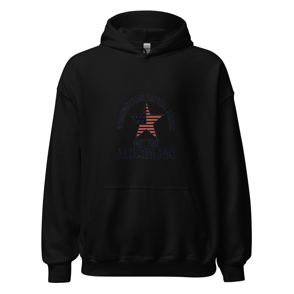 REMEMBERING THE REAL HEROES, NOT THE AMAZON ADS - hoodie