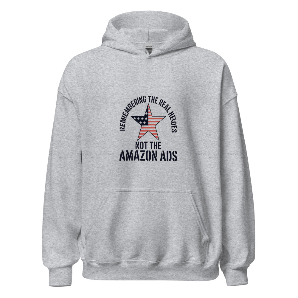 REMEMBERING THE REAL HEROES, NOT THE AMAZON ADS - hoodie