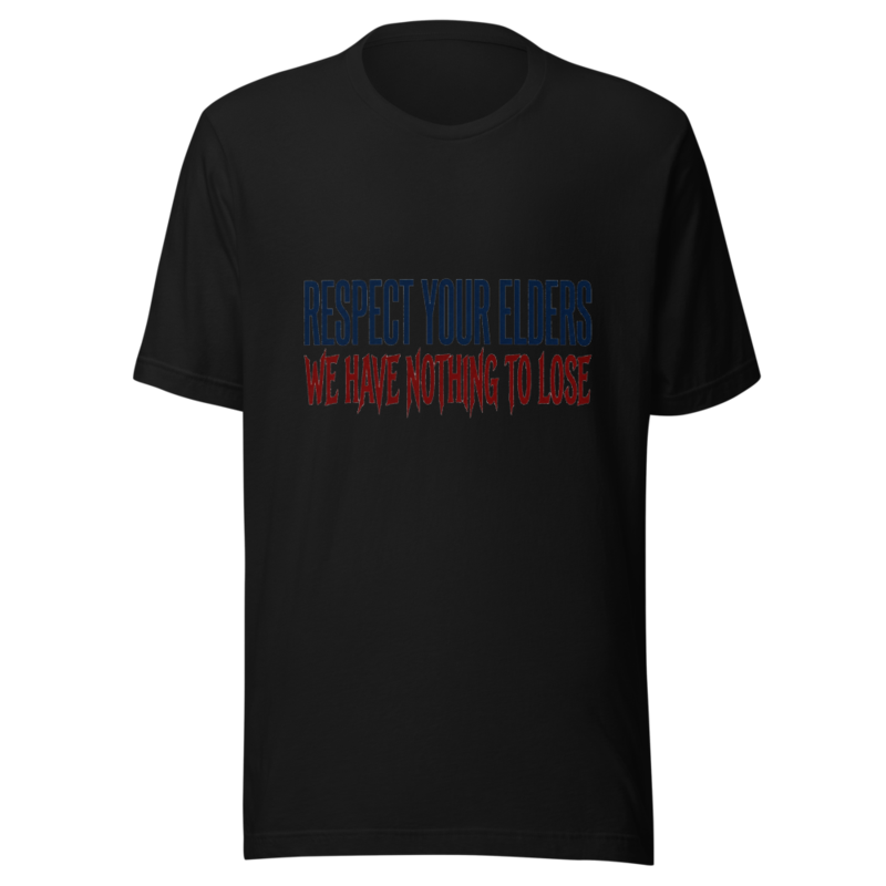 Respect Your Elders, We Have Nothing to Lose - tshirt