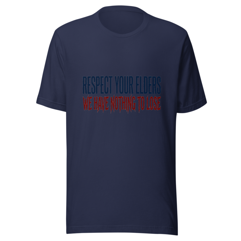 Respect Your Elders, We Have Nothing to Lose - tshirt