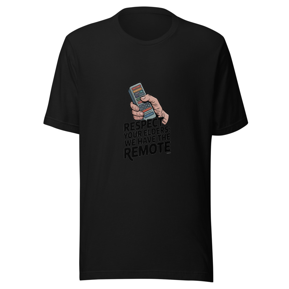 RESPECT YOUR ELDERS: WE HAVE THE REMOTE - tshirt