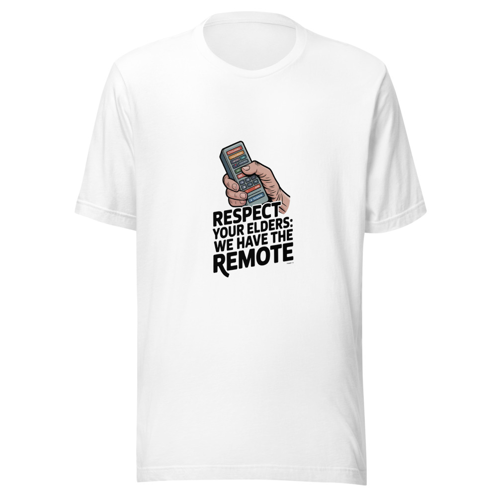 RESPECT YOUR ELDERS: WE HAVE THE REMOTE - tshirt