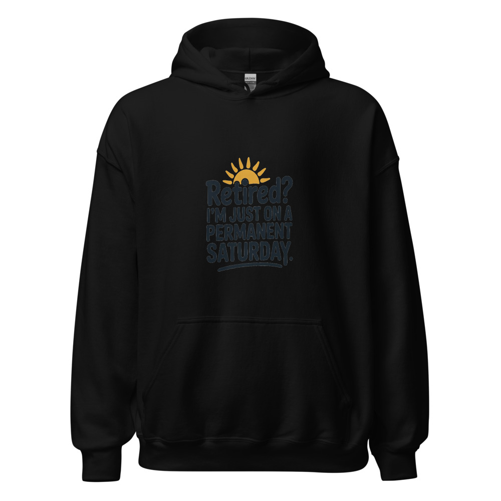 RETIRED? I'M JUST ON A PERMANENT SATURDAY - hoodie