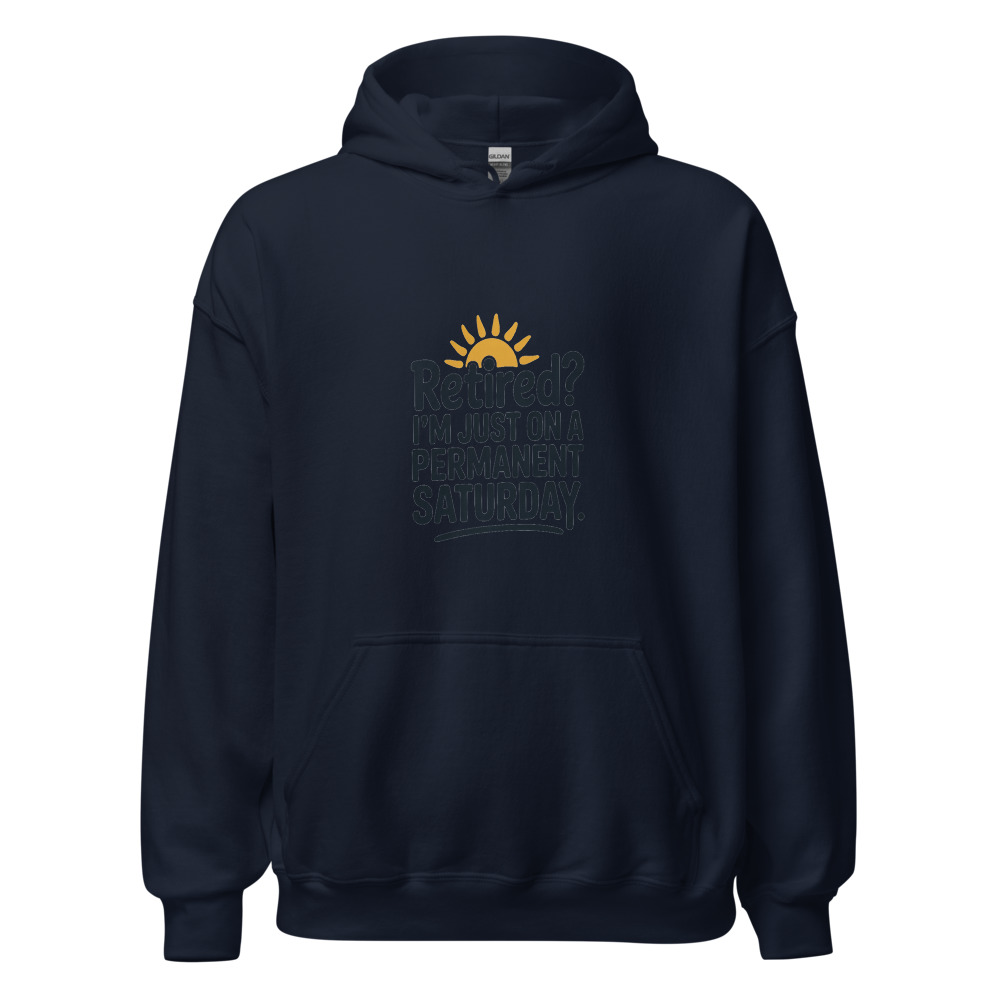 RETIRED? I'M JUST ON A PERMANENT SATURDAY - hoodie