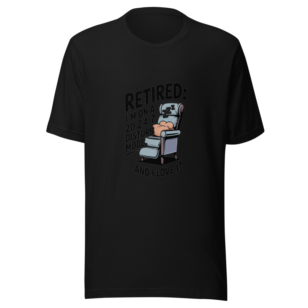 RETIRED: I'M ON A 24/7 DO NOT DISTURB MODE. AND I LOVE IT. - tshirt