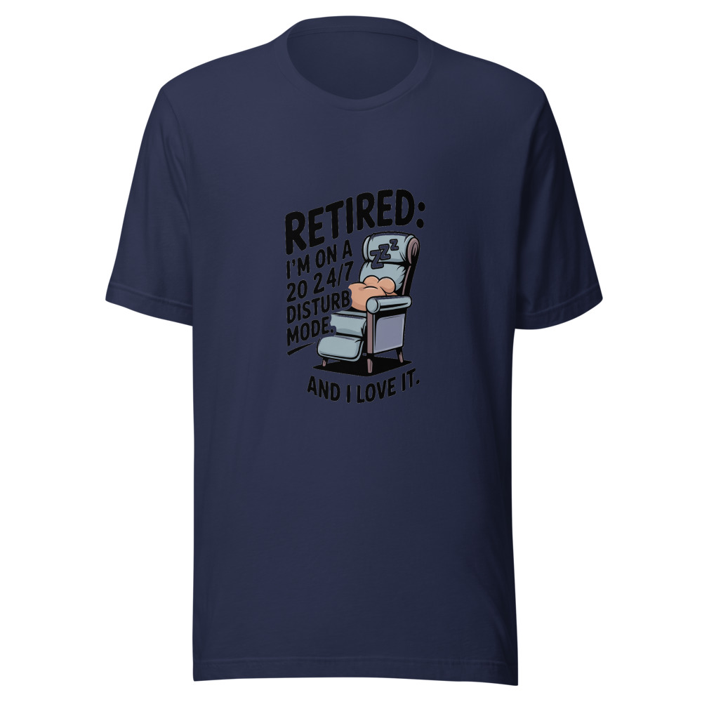 RETIRED: I'M ON A 24/7 DO NOT DISTURB MODE. AND I LOVE IT. - tshirt