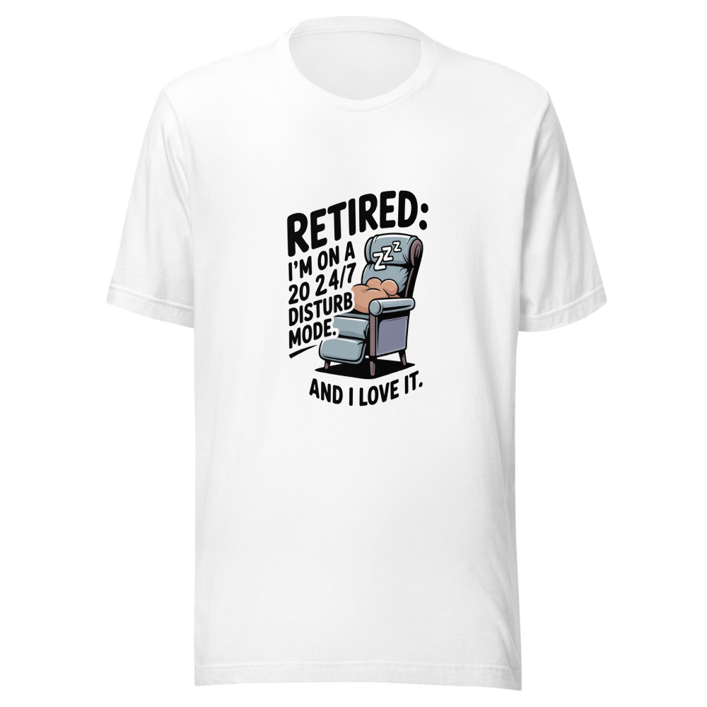 RETIRED: I'M ON A 24/7 DO NOT DISTURB MODE. AND I LOVE IT. - tshirt