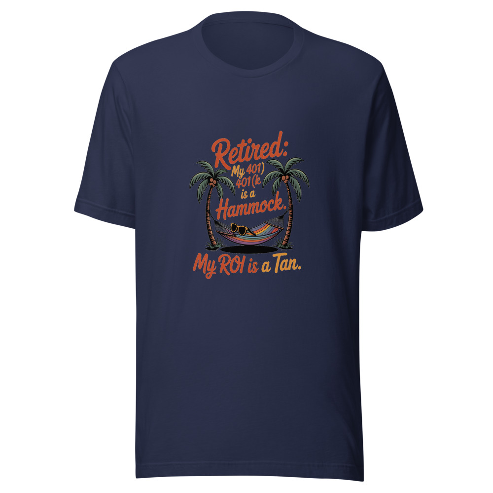 Retired: My 401(k) Is a Hammock. My ROI Is a Tan. - tshirt
