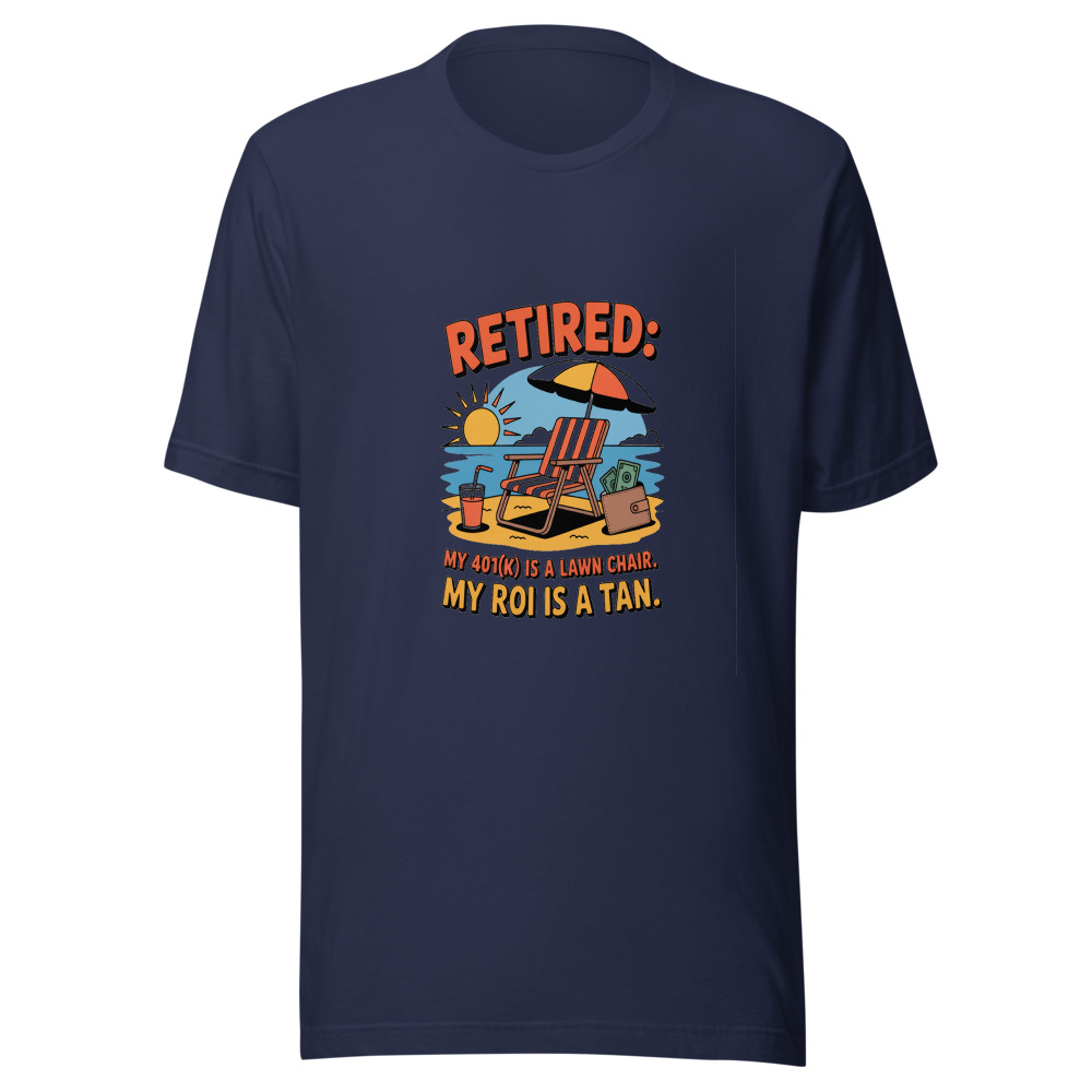 Retired: My 401(k) Is a Lawn Chair. My ROI Is a Tan. - tshirt