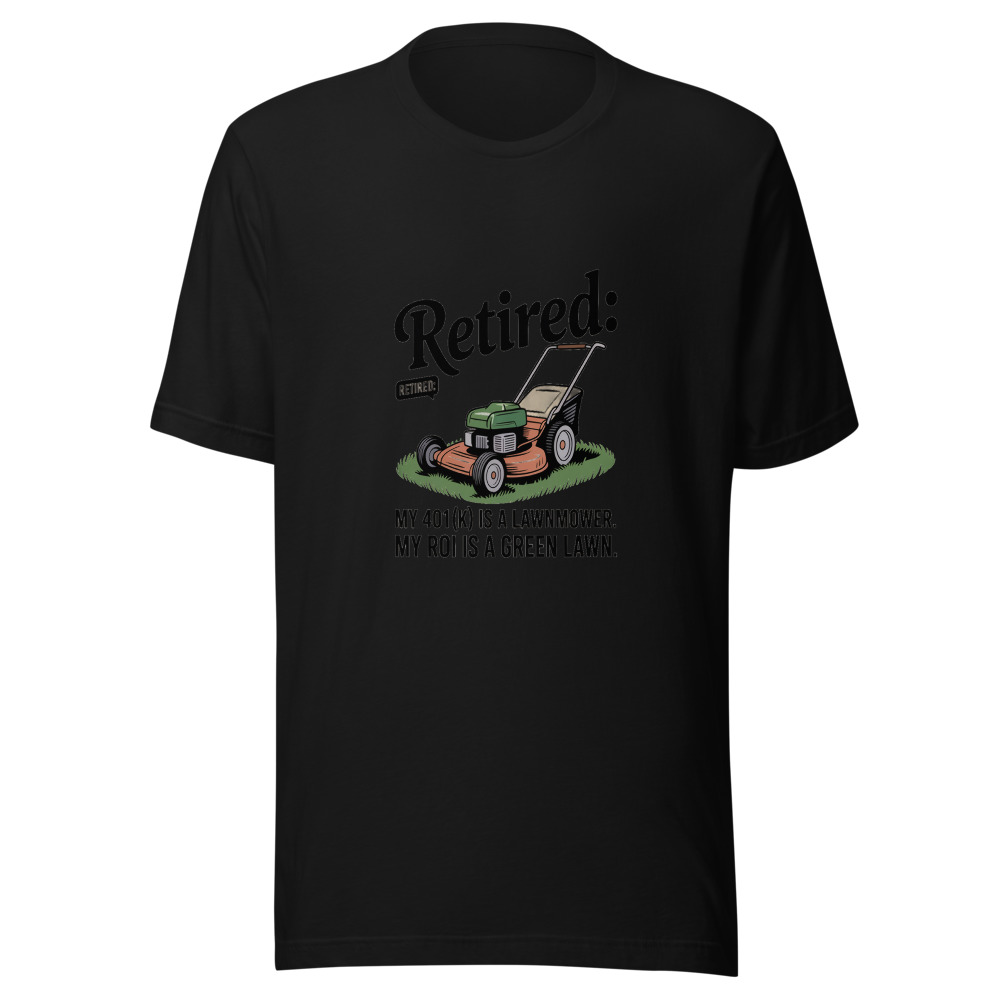 Retired: My 401(k) Is a Lawnmower. My ROI Is a Green Lawn. - tshirt
