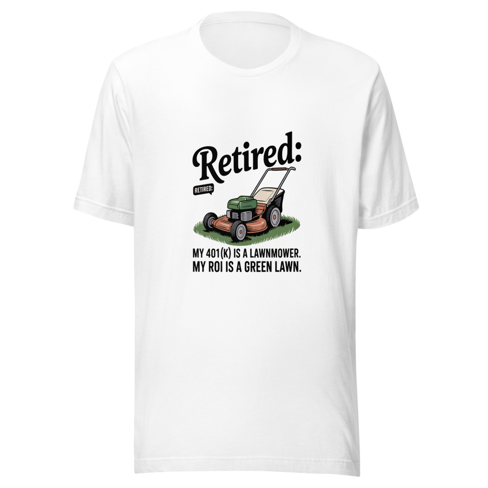 Retired: My 401(k) Is a Lawnmower. My ROI Is a Green Lawn. - tshirt