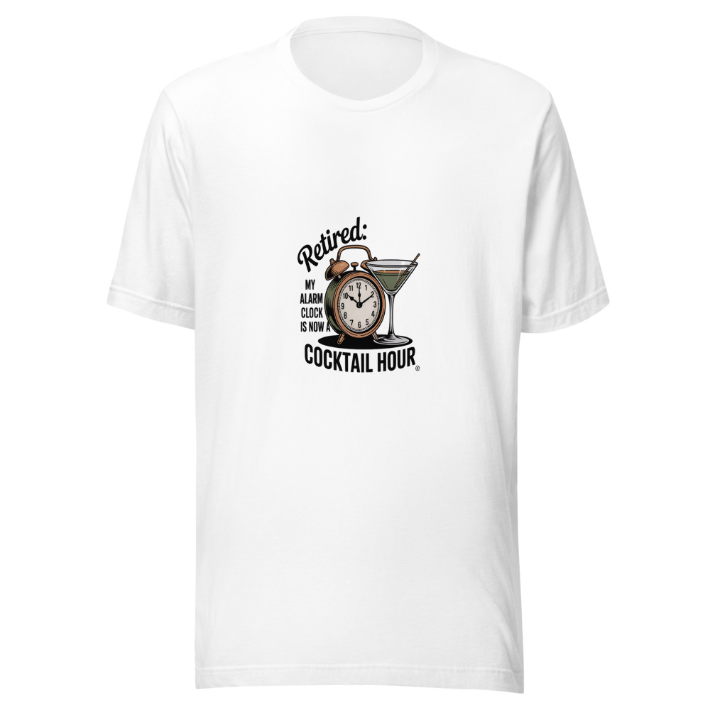 Retired: My Alarm Clock Is Now a Cocktail Hour - tshirt